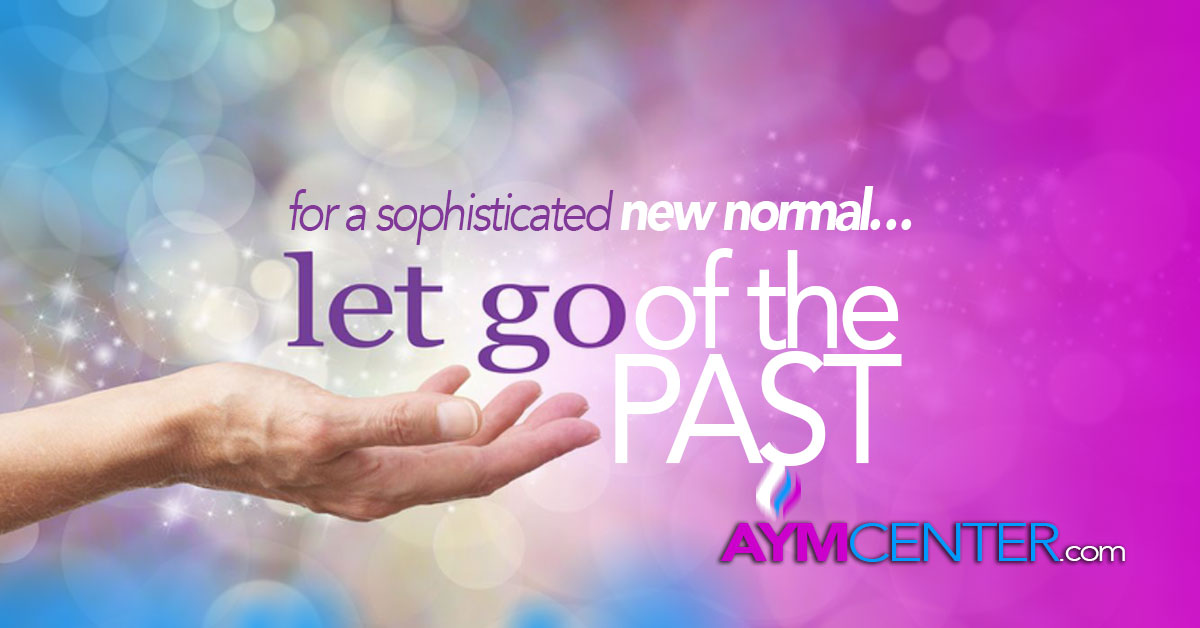 For A Sophisticated New Normal - Let Go Of The Past with AYM and More